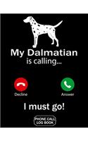 My Dalmatian Is Calling I Must Go Phone Call Log Book: Funny Design For Pet Lovers - Telephone Memo Notebook Phone Message Tracker Record Book 8.5 x 11 inches
