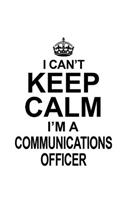 I Can't Keep Calm I'm A Communications Officer