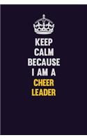 Keep Calm Because I Am A Cheer Leader: Motivational and inspirational career blank lined gift notebook with matte finish