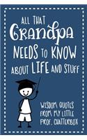 All That Grandpa Needs To Know About Life And Stuff: Wisdom Quotes From My Little Prof. Chatterbox - Write-In Journal - wonderful gift for Grandpa - Grandson Edition