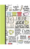 13 & I Believe In Zero Waste: Recycling Journal For To Do Lists And To Write In - Reuse Reduce Recycle Gift For Teen Girls Age 13 Years Old - Blank Lined Writing Diary For Kids