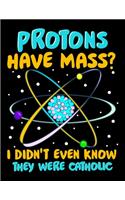 Protons Have Mass? I Didn't Even Know They Were Catholic: Protons Have Mass? I Didn't Even Know They Were Catholic Blank Sketchbook to Draw and Paint (110 Empty Pages, 8.5" x 11")