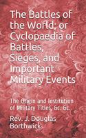 The Battles of the World; or Cyclopaedia of Battles, Sieges, and Important Military Events