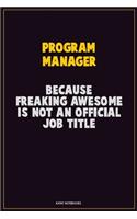 Program Manager, Because Freaking Awesome Is Not An Official Job Title: Career Motivational Quotes 6x9 120 Pages Blank Lined Notebook Journal