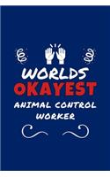 Worlds Okayest Animal Control Worker: Perfect Gag Gift - Blank Lined Notebook Journal - 100 Pages 6" x 9" Format - Office Humour and Banter