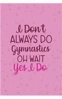 I Don't Always Do Gymnastics Oh Wait Yes I Do