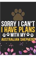 Sorry I Can't I Have Plans with My Australian Shepherd