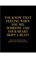 You Know That Feeling When You See Someone and Your Heart Skips a Beat? Yeah That's Arrhythmia Turns Out You Can Die from That!