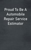 Proud To Be A Automobile Repair Service Estimator: Lined Notebook For Men, Women And Co Workers