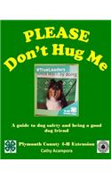 PLEASE Don't Hug Me-: A Guide to Dog Safety and Being a Good Dog Friend
