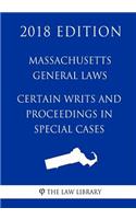 Massachusetts General Laws - Certain Writs and Proceedings in Special Cases (2018 Edition)