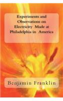 Experiments and Observations on Electricity Made at Philadelphia in America