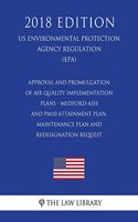 Approval and Promulgation of Air Quality Implementation Plans - Medford-Ashland PM10 Attainment Plan, Maintenance Plan and Redesignation Request (US Environmental Protection Agency Regulation) (EPA) (2018 Edition)