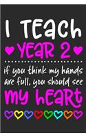 I Teach Year 2: If You Think My Hands Are Full You Should See My Heart - 100 Page Journal - Gift Idea For Awesome Teachers Who Love Their Students - Beautiful Pink 