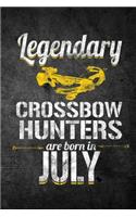 Legendary Crossbow Hunters Are Born In July: Funny Birthday Hunting Journal For Archery Hunters: Blank Lined Notebook For Hunt Season To Write Notes & Writing