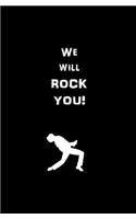 We Will Rock YOU!