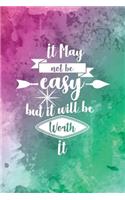 It May Not Be Easy But It Will Be Worth It: Blank Lined Journal, 120 6x9 White Pages, Glossy Cover