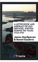 A Letter Book and Abstract of Out Services, Written During the Years 1743-1751