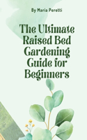 Ultimate Raised Bed Gardening Guide for Beginners