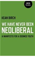 We Have Never Been Neoliberal - A Manifesto for a Doomed Youth
