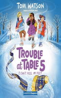 Trouble at Table 5 #4: I Can't Feel My Feet Lib/E