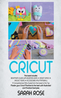 Cricut: This book includes: Beginner's Guide with Business Ideas + Design Space + Project Ideas + Accessories and Materials. A Comprehensive 360° Guide from