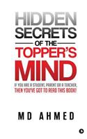 Hidden Secrets of the Topper's Mind: If You Are a Student, Parent or a Teacher, Then You've Got to Read This Book!