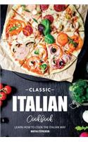 Classic Italian Cookbook: Learn How to Cook the Italian Way: Learn How to Cook the Italian Way