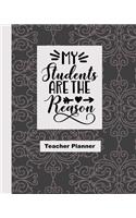 My Students are the Reason Teacher Planner: Ultimate Undated Teacher's Academic Year Organizer School Classroom Supplies Lesson Planner and Record Book Daily Weekly and Monthly Calendar Time M