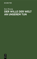 Der Wille Der Welt an Unserem Tun: (German)