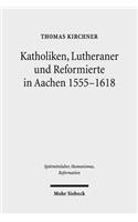 Katholiken, Lutheraner und Reformierte in Aachen 1555-1618