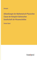 Abhandlungen der Mathematisch-Physischen Classe der Königlich Sächsischen Gesellschaft der Wissenschaften: Vierter Band