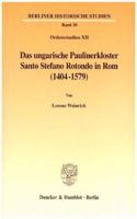Das Ungarische Paulinerkloster Santo Stefano Rotondo in ROM (1404-1579)
