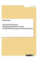 Die Auswirkung eines Multiprojektportfolios auf die Projekt-Priorisierung unter Risikoaspekten