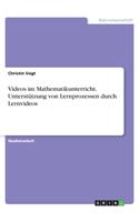 Videos im Mathematikunterricht. Unterstützung von Lernprozessen durch Lernvideos
