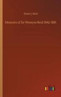 Memoirs of Sir Wemyss Reid 1842-1885