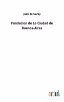 Fundacion de La Ciudad de Buenos-Aires