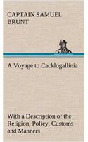 Voyage to Cacklogallinia With a Description of the Religion, Policy, Customs and Manners of That Country