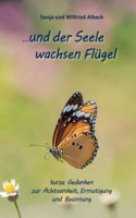 ...und der Seele wachsen Flugel: Kurze Gedanken zur Achtsamkeit, Ermutigung und Besinnung