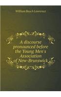 A discourse pronounced before the Young Men's Association of New-Brunswick: (English)