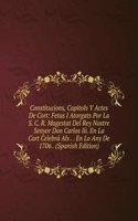 Constitucions, Capitols Y Actes De Cort: Fetas I Atorgats Por La S. C. R. Magestat Del Rey Nostre Senyor Don Carlos Iii. En La Cort Celebra Als . . En Lo Any De 1706 . (Spanish Edition)