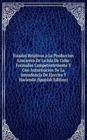 Estados Relativos a La Produccion Azucarera De La Isla De Cuba: Formados Competentemente Y Con Autorizacion De La Intendencia De Ejercito Y Hacienda (Spanish Edition)