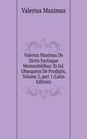 Valerius Maximus De Dictis Factisque Memorabilibus: Et Jul. Obsequens De Prodigiis, Volume 2, part 1 (Latin Edition)