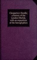 Cleopartra's Needle; a history of the London Obelisk, with an exposition of the hieroglyphics