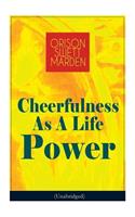 Cheerfulness As A Life Power (Unabridged): How to Avoid the Soul-Consuming and Friction-Wearing Tendencies of Everyday Life