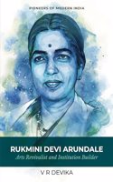 RUKMINI DEVI ARUNDALE- Arts Revivalist and Institution Builder