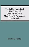 The Public Records Of The Colony Of Connecticut From May 1744, To November, 1750 Inclusive