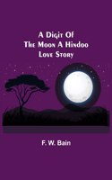 Digit of the Moon A Hindoo Love Story