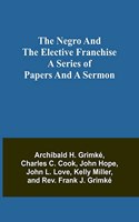 Negro and the elective franchise. A series of papers and a sermon