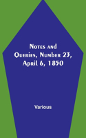 Notes and Queries, Number 23, April 6, 1850